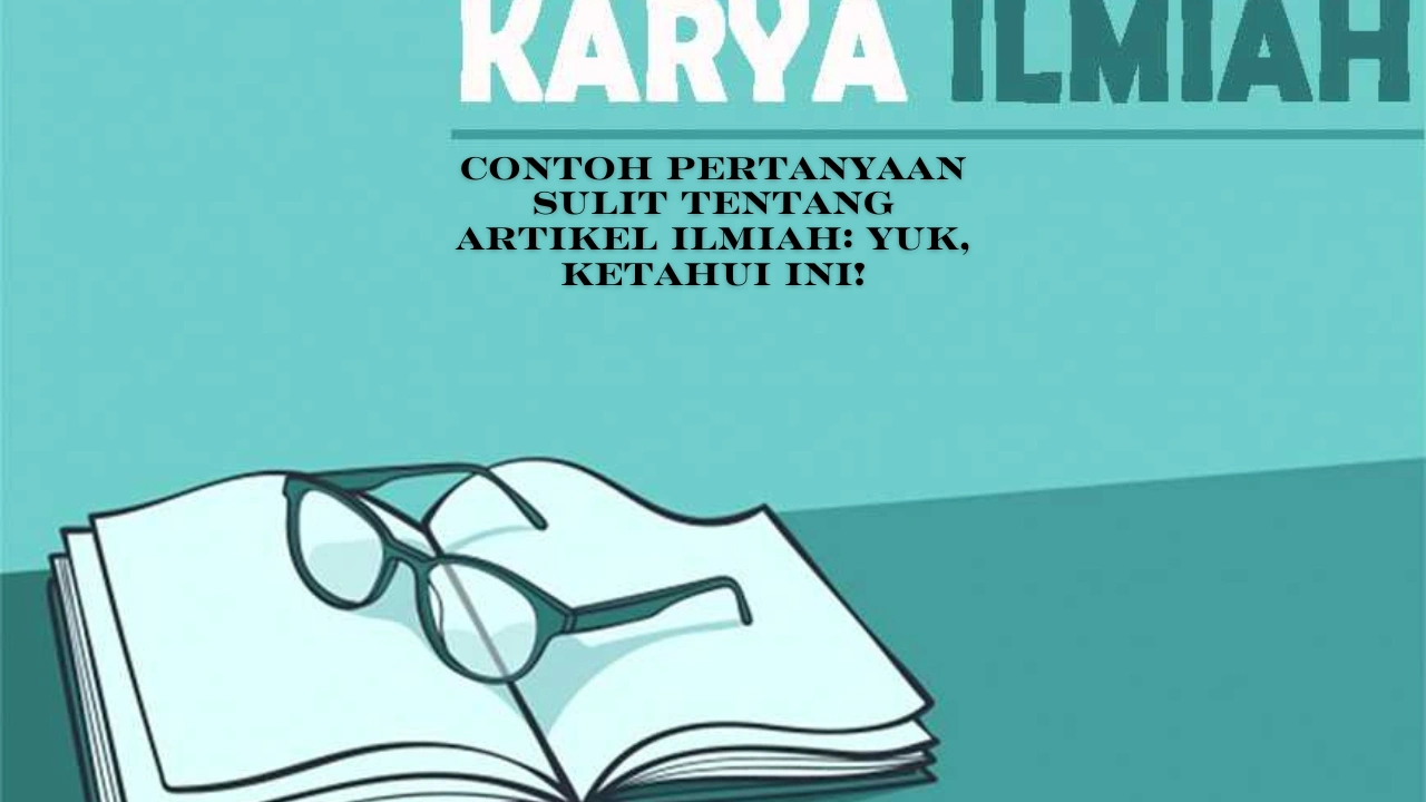 Contoh Pertanyaan Sulit Tentang Artikel Ilmiah: Yuk, Ketahui Ini!