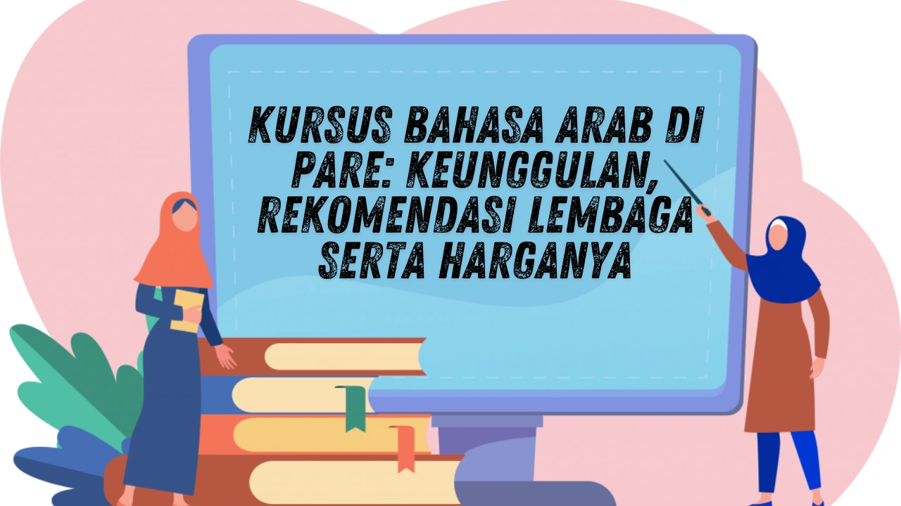 Kursus Bahasa Arab di Pare: Keunggulan, Rekomendasi Lembaga Serta Harganya